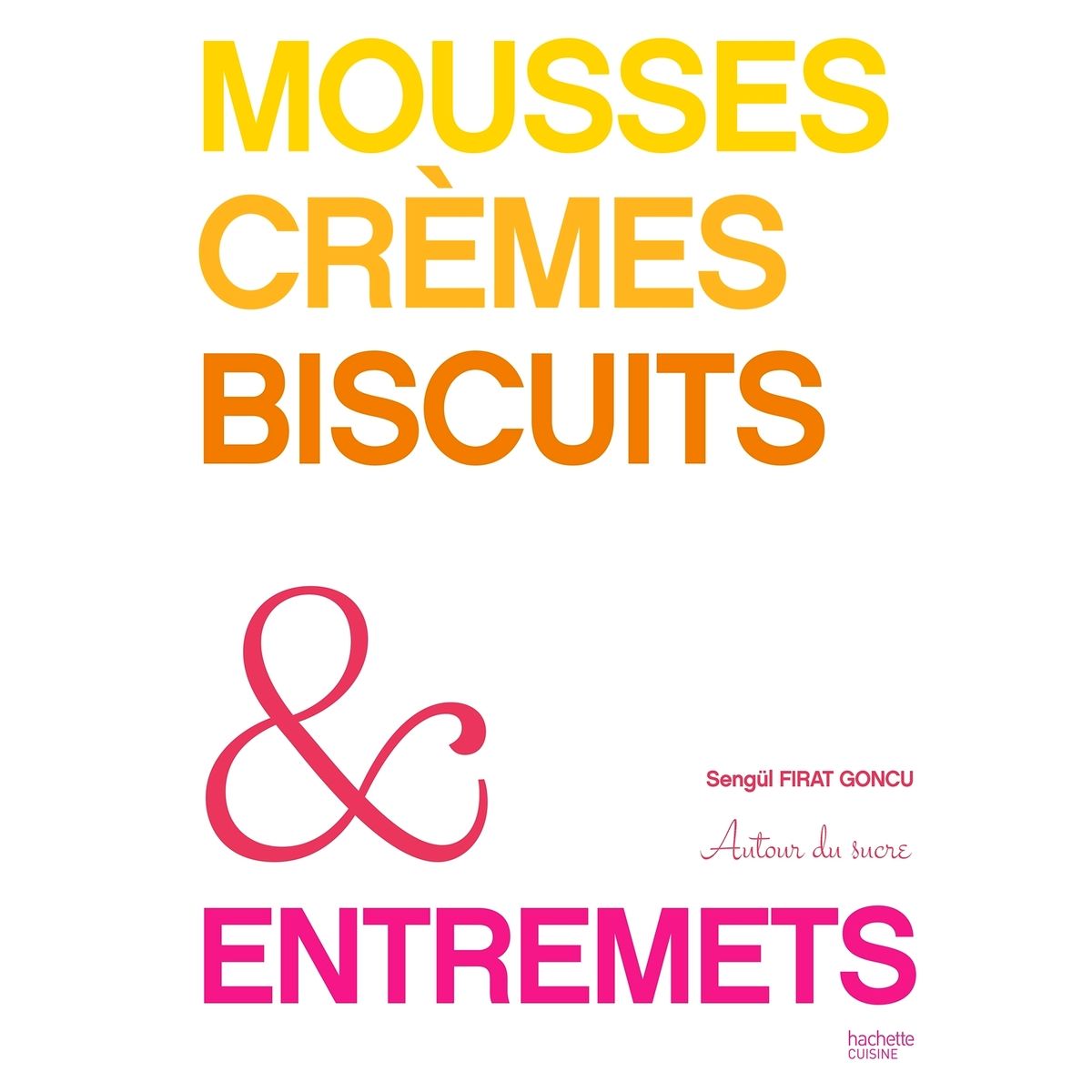 Mousses, crèmes, biscuits et entremets - Hachette pratique